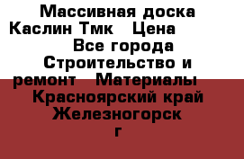 Массивная доска Каслин Тмк › Цена ­ 2 000 - Все города Строительство и ремонт » Материалы   . Красноярский край,Железногорск г.